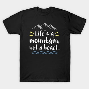 Life’s A Mountain, Not A Beach T-Shirt